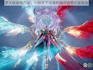 斗罗大陆剧情介绍：一部关于武魂和魂师的奇幻冒险故事